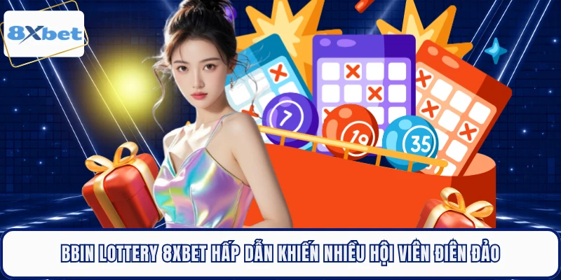 BBIN Lottery 8XBET Hấp Dẫn Khiến Nhiều Hội Viên Điên Đảo