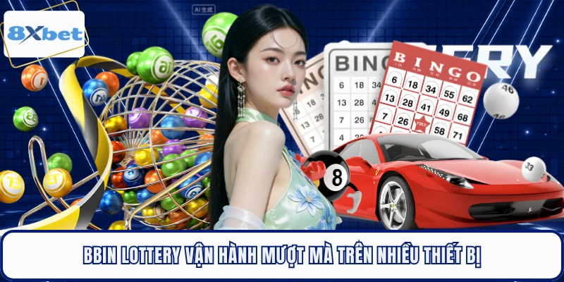 BBIN Lottery vận hành mượt mà trên nhiều thiết bị