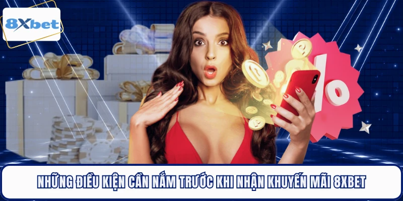 Những điều kiện cần nắm trước khi nhận khuyến mãi 8XBET