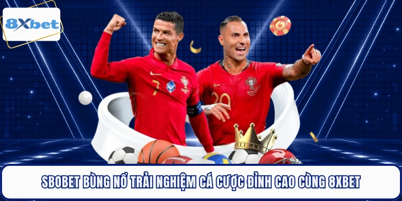 Sbobet Bùng Nổ Trải Nghiệm Cá Cược Đỉnh Cao Cùng 8XBET