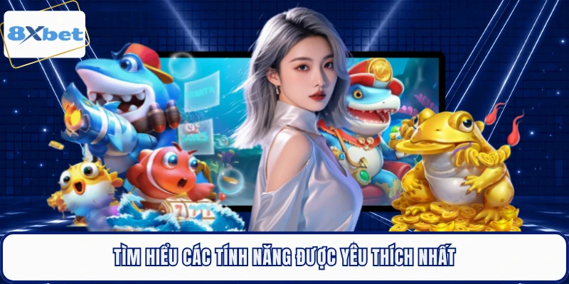 Tìm hiểu các tính năng được yêu thích nhất